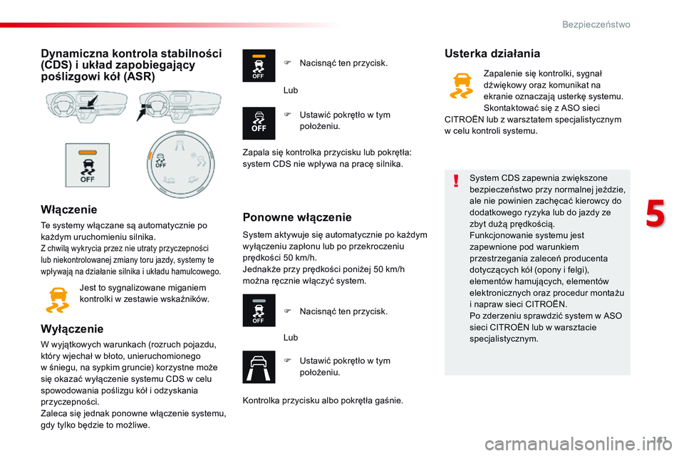 CITROEN JUMPER SPACETOURER 2017  Instrukcja obsługi (in Polish) 161
Spacetourer-VP_pl_Chap05_securite_ed01-2016
Dynamiczna kontrola stabilności 
(CDS) i  układ zapobiegający 
poślizgowi kół (ASR)
Włączenie
Te systemy włączane są automatycznie po 
każdy