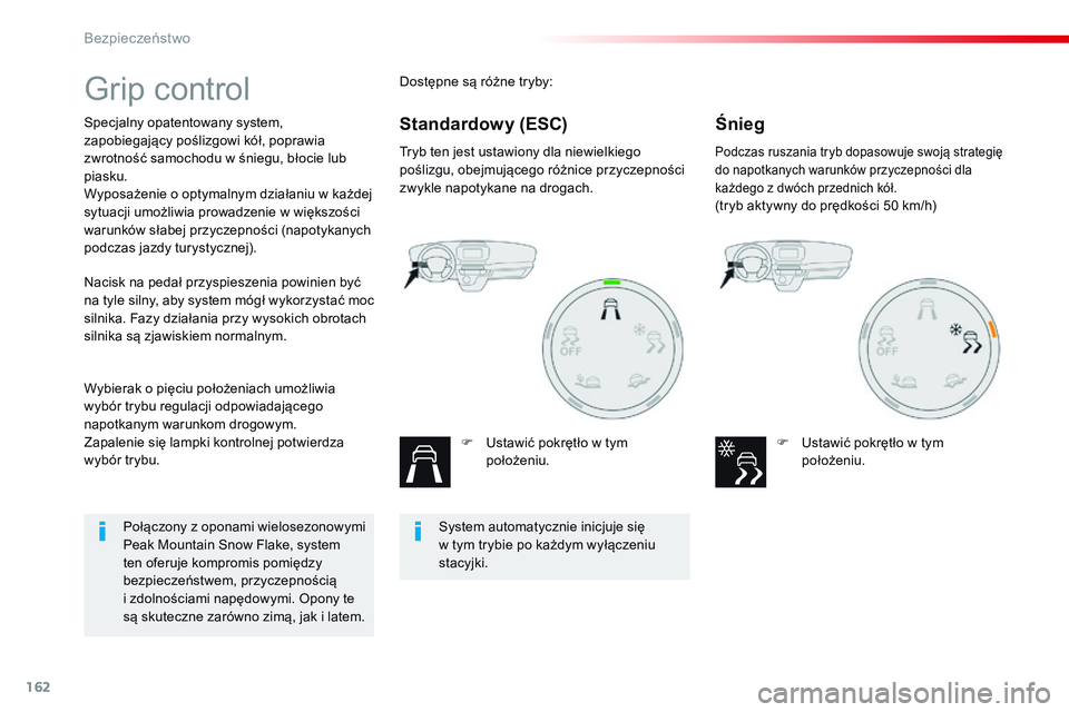 CITROEN JUMPER SPACETOURER 2017  Instrukcja obsługi (in Polish) 162
Spacetourer-VP_pl_Chap05_securite_ed01-2016
Grip control
Specjalny opatentowany system, 
zapobiegający poślizgowi kół, poprawia 
zwrotność samochodu w  śniegu, błocie lub 
piasku.
Wyposaż