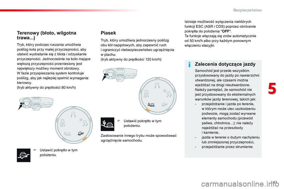 CITROEN JUMPER SPACETOURER 2017  Instrukcja obsługi (in Polish) 163
Spacetourer-VP_pl_Chap05_securite_ed01-2016
Tryb, który podczas ruszania umożliwia 
poślizg koła przy małej przyczepności, aby 
ułatwić wydostanie się z  błota i   odzyskanie 
przyczepno