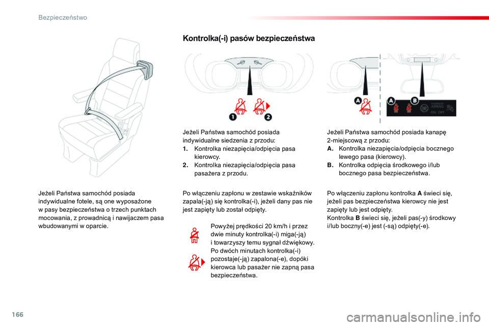 CITROEN JUMPER SPACETOURER 2017  Instrukcja obsługi (in Polish) 166
Spacetourer-VP_pl_Chap05_securite_ed01-2016
Kontrolka(-i) pasów bezpieczeństwa
Jeżeli Państwa samochód posiada 
indywidualne siedzenia z  przodu:
1.
 K

ontrolka niezapięcia/odpięcia pasa 

