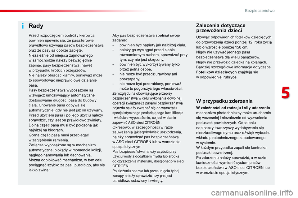 CITROEN JUMPER SPACETOURER 2017  Instrukcja obsługi (in Polish) 167
Spacetourer-VP_pl_Chap05_securite_ed01-2016
Rady
W przypadku zderzenia
W zależności od rodzaju i sił y uderzenia 
m echanizm pirotechniczny może uruchomić 
się wcześniej i
  niezależnie od