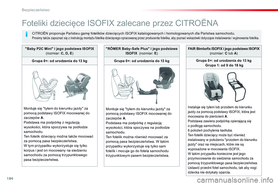 CITROEN JUMPER SPACETOURER 2017 Instrukcja obsługi (in Polish) 184
Spacetourer-VP_pl_Chap05_securite_ed01-2016
Foteliki dziecięce ISOFIX zalecane przez CITROËNA
CITROËN proponuje Państwu gamę fotelików dziecięcych ISOFIX katalogowanych i homologowanych dla CITROEN JUMPER SPACETOURER 2017 Instrukcja obsługi (in Polish) 184
Spacetourer-VP_pl_Chap05_securite_ed01-2016
Foteliki dziecięce ISOFIX zalecane przez CITROËNA
CITROËN proponuje Państwu gamę fotelików dziecięcych ISOFIX katalogowanych i homologowanych dla