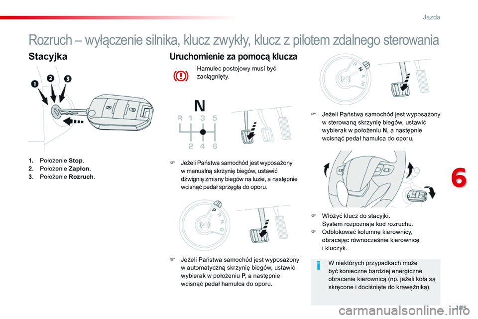 CITROEN JUMPER SPACETOURER 2017 Instrukcja obsługi (in Polish) 195
Spacetourer-VP_pl_Chap06_conduite_ed01-2016
Rozruch – wyłączenie silnika, klucz zwykły, klucz z pilotem zdalnego sterowania
Stacyjka
1. Położenie Stop.
2. P ołożenie Zapłon.
3.
P
oło CITROEN JUMPER SPACETOURER 2017 Instrukcja obsługi (in Polish) 195
Spacetourer-VP_pl_Chap06_conduite_ed01-2016
Rozruch – wyłączenie silnika, klucz zwykły, klucz z pilotem zdalnego sterowania
Stacyjka
1. Położenie Stop.
2. P ołożenie Zapłon.
3.
P
oło