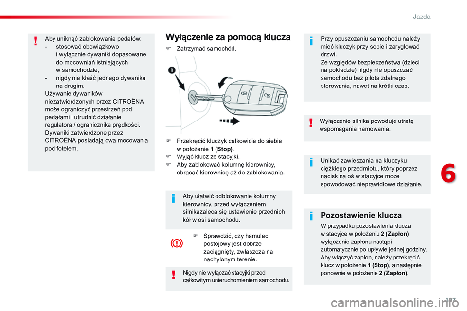 CITROEN JUMPER SPACETOURER 2017 Instrukcja obsługi (in Polish) 197
Spacetourer-VP_pl_Chap06_conduite_ed01-2016
Unikać zawieszania na kluczyku
ciężkiego przedmiotu, który poprzez
nacisk na oś w stacyjce może
spowodować nieprawidłowe działanie.
Wyłącz CITROEN JUMPER SPACETOURER 2017 Instrukcja obsługi (in Polish) 197
Spacetourer-VP_pl_Chap06_conduite_ed01-2016
Unikać zawieszania na kluczyku
ciężkiego przedmiotu, który poprzez
nacisk na oś w stacyjce może
spowodować nieprawidłowe działanie.
Wyłącz