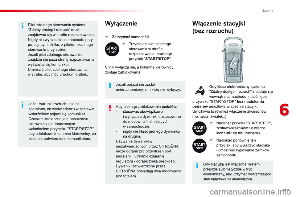 CITROEN JUMPER SPACETOURER 2017 Instrukcja obsługi (in Polish) 199
Spacetourer-VP_pl_Chap06_conduite_ed01-2016
Pilot zdalnego sterowania systemu
"Zdalny dostęp i rozruch" musi
znajdować się w strefie rozpoznawania.
Nigdy nie wysiadać z samochodu prz CITROEN JUMPER SPACETOURER 2017 Instrukcja obsługi (in Polish) 199
Spacetourer-VP_pl_Chap06_conduite_ed01-2016
Pilot zdalnego sterowania systemu
"Zdalny dostęp i rozruch" musi
znajdować się w strefie rozpoznawania.
Nigdy nie wysiadać z samochodu prz