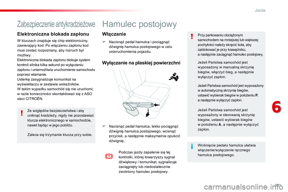 CITROEN JUMPER SPACETOURER 2017 Instrukcja obsługi (in Polish) 201
Spacetourer-VP_pl_Chap06_conduite_ed01-2016
Hamulec postojowy
F Nacisnąć pedał hamulca i pociągnąć dźwignię hamulca postojowego w celu
unieruchomienia pojazdu.
F
N
acisnąć pedał ham CITROEN JUMPER SPACETOURER 2017 Instrukcja obsługi (in Polish) 201
Spacetourer-VP_pl_Chap06_conduite_ed01-2016
Hamulec postojowy
F Nacisnąć pedał hamulca i pociągnąć dźwignię hamulca postojowego w celu
unieruchomienia pojazdu.
F
N
acisnąć pedał ham