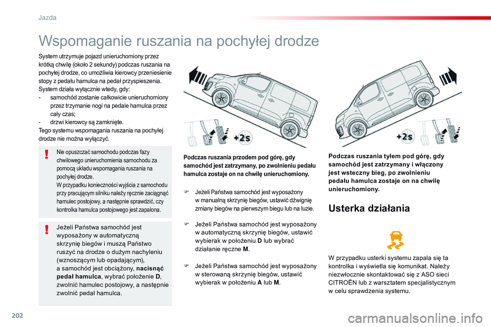 CITROEN JUMPER SPACETOURER 2017 Instrukcja obsługi (in Polish) 202
Spacetourer-VP_pl_Chap06_conduite_ed01-2016
Wspomaganie ruszania na pochyłej drodze
System utrzymuje pojazd unieruchomiony przez
krótką chwilę (około 2 sekundy) podczas ruszania na
pochyłe CITROEN JUMPER SPACETOURER 2017 Instrukcja obsługi (in Polish) 202
Spacetourer-VP_pl_Chap06_conduite_ed01-2016
Wspomaganie ruszania na pochyłej drodze
System utrzymuje pojazd unieruchomiony przez
krótką chwilę (około 2 sekundy) podczas ruszania na
pochyłe