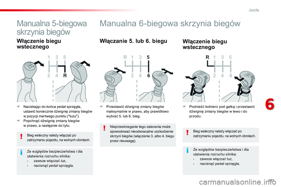 CITROEN JUMPER SPACETOURER 2017 Instrukcja obsługi (in Polish) 203
Spacetourer-VP_pl_Chap06_conduite_ed01-2016
Bieg wsteczny należy włączać po
zatrzymaniu pojazdu, na wolnych obrotach.
Ze względów bezpieczeństwa i dla
ułatwienia rozruchu silnika:
-
z
CITROEN JUMPER SPACETOURER 2017 Instrukcja obsługi (in Polish) 203
Spacetourer-VP_pl_Chap06_conduite_ed01-2016
Bieg wsteczny należy włączać po
zatrzymaniu pojazdu, na wolnych obrotach.
Ze względów bezpieczeństwa i dla
ułatwienia rozruchu silnika:
-
z