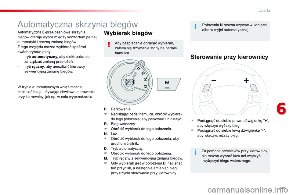 CITROEN JUMPER SPACETOURER 2017 Instrukcja obsługi (in Polish) 205
Spacetourer-VP_pl_Chap06_conduite_ed01-2016
Automatyczna skrzynia biegów
Automatyczna 6 -przełożeniowa skrzynia
biegów oferuje wybór między komfortem pełnej
automatyki i ręczną zmianą CITROEN JUMPER SPACETOURER 2017 Instrukcja obsługi (in Polish) 205
Spacetourer-VP_pl_Chap06_conduite_ed01-2016
Automatyczna skrzynia biegów
Automatyczna 6 -przełożeniowa skrzynia
biegów oferuje wybór między komfortem pełnej
automatyki i ręczną zmianą