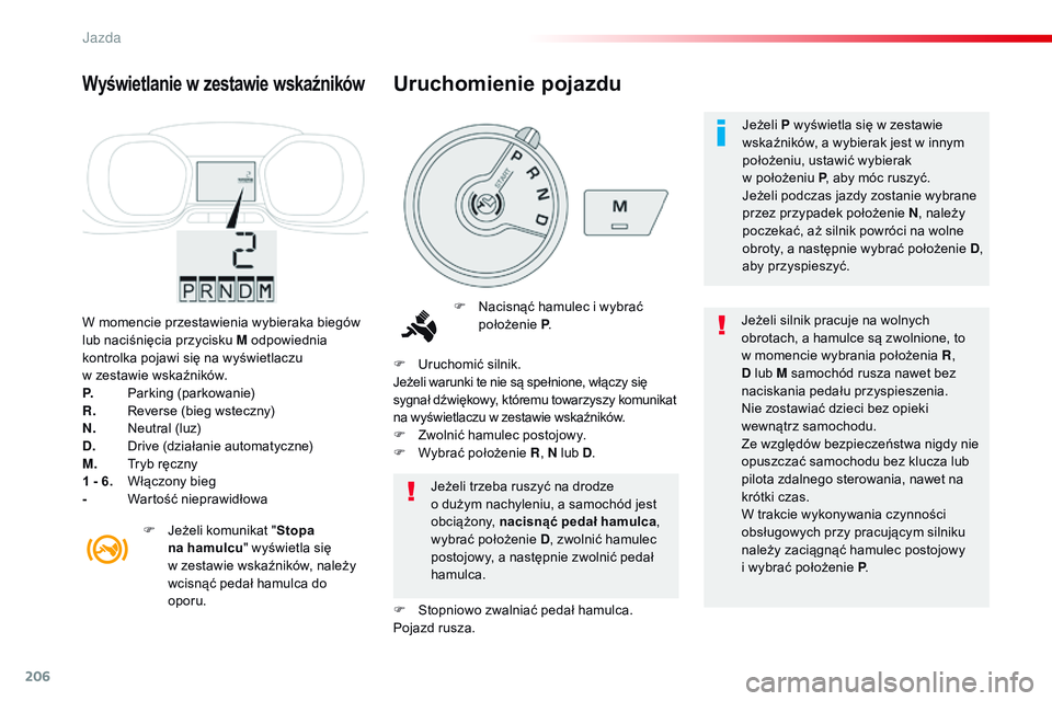 CITROEN JUMPER SPACETOURER 2017 Instrukcja obsługi (in Polish) 206
Spacetourer-VP_pl_Chap06_conduite_ed01-2016
W momencie przestawienia wybieraka biegów
lub naciśnięcia przycisku M odpowiednia
kontrolka pojawi się na wyświetlaczu
w zestawie wskaźników. CITROEN JUMPER SPACETOURER 2017 Instrukcja obsługi (in Polish) 206
Spacetourer-VP_pl_Chap06_conduite_ed01-2016
W momencie przestawienia wybieraka biegów
lub naciśnięcia przycisku M odpowiednia
kontrolka pojawi się na wyświetlaczu
w zestawie wskaźników.