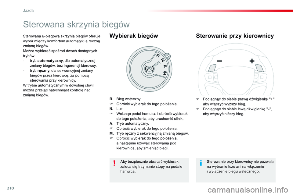 CITROEN JUMPER SPACETOURER 2017 Instrukcja obsługi (in Polish) 210
Spacetourer-VP_pl_Chap06_conduite_ed01-2016
Sterowana skrzynia biegów
R. Bieg wsteczny.
F O brócić wybierak do tego położenia.
N.
L
uz.
F
W
cisnąć pedał hamulca i obrócić wybierak
CITROEN JUMPER SPACETOURER 2017 Instrukcja obsługi (in Polish) 210
Spacetourer-VP_pl_Chap06_conduite_ed01-2016
Sterowana skrzynia biegów
R. Bieg wsteczny.
F O brócić wybierak do tego położenia.
N.
L
uz.
F
W
cisnąć pedał hamulca i obrócić wybierak