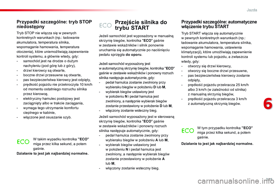 CITROEN JUMPER SPACETOURER 2017 Instrukcja obsługi (in Polish) 215
Spacetourer-VP_pl_Chap06_conduite_ed01-2016
Przejście silnika do
trybu START
Tryb START włącza się automatycznie
w pewnych konkretnych warunkach (np.:
ładowanie akumulatora, temperatura si CITROEN JUMPER SPACETOURER 2017 Instrukcja obsługi (in Polish) 215
Spacetourer-VP_pl_Chap06_conduite_ed01-2016
Przejście silnika do
trybu START
Tryb START włącza się automatycznie
w pewnych konkretnych warunkach (np.:
ładowanie akumulatora, temperatura si