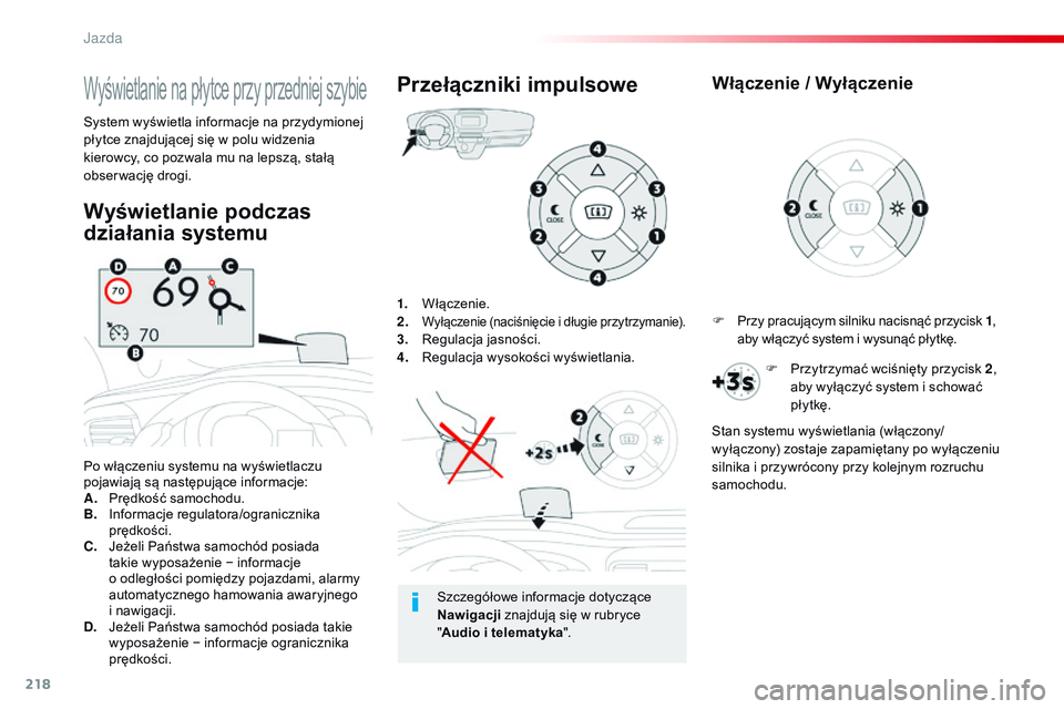 CITROEN JUMPER SPACETOURER 2017 Instrukcja obsługi (in Polish) 218
Spacetourer-VP_pl_Chap06_conduite_ed01-2016
1. Włączenie.
2. Wyłączenie (naciśnięcie i długie przytrzymanie).3. Regulacja jasności.
4. Regulacja wysokości wyświetlania.
Po włączeniu sy CITROEN JUMPER SPACETOURER 2017 Instrukcja obsługi (in Polish) 218
Spacetourer-VP_pl_Chap06_conduite_ed01-2016
1. Włączenie.
2. Wyłączenie (naciśnięcie i długie przytrzymanie).3. Regulacja jasności.
4. Regulacja wysokości wyświetlania.
Po włączeniu sy