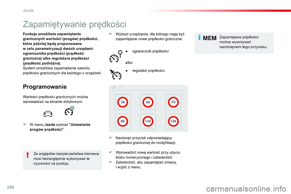 CITROEN JUMPER SPACETOURER 2017  Instrukcja obsługi (in Polish) 220
MEM
Spacetourer-VP_pl_Chap06_conduite_ed01-2016
Zapamiętywanie prędkości
Programowanie
Funkcja umożliwia zapamiętanie 
granicznych war tości (progów) prędkości, 
które później będą p