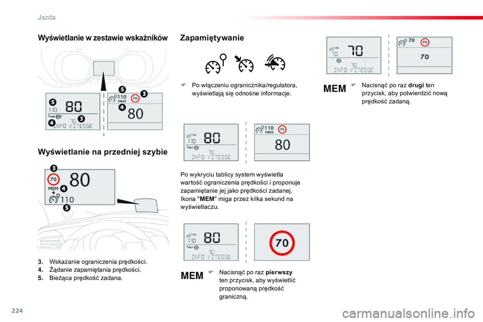 CITROEN JUMPER SPACETOURER 2017  Instrukcja obsługi (in Polish) 224
MEMMEM
Spacetourer-VP_pl_Chap06_conduite_ed01-2016
3. Wskazanie ograniczenia prędkości.
4. Ż
ądanie zapamiętania prędkości.
5.
 B

ieżąca prędkość zadana.
Wyświetlanie w zestawie wska