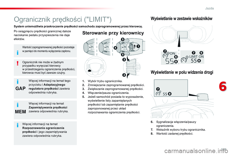 CITROEN JUMPER SPACETOURER 2017  Instrukcja obsługi (in Polish) 225
GAP
MEM
Spacetourer-VP_pl_Chap06_conduite_ed01-2016
Sterowanie przy kierownicy
6. Sygnalizacja włączenia/pauzy  ograniczenia.
7.
 W

skaźnik wyboru trybu ogranicznika.
8.
 W

artość zadanej p