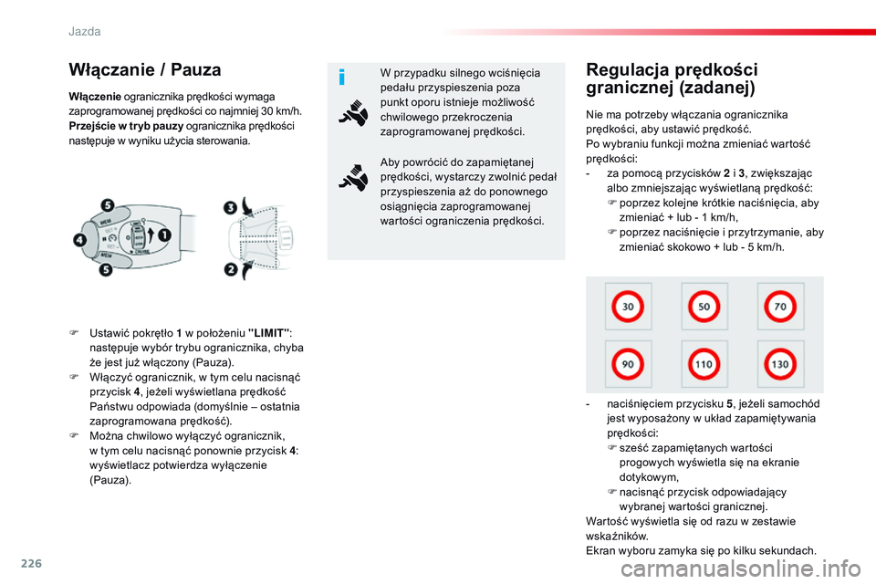 CITROEN JUMPER SPACETOURER 2017  Instrukcja obsługi (in Polish) 226
Spacetourer-VP_pl_Chap06_conduite_ed01-2016
Włączanie / Pauza
F Ustawić pokrętło 1 w położeniu "LIMIT": 
następuje wybór trybu ogranicznika, chyba 
że jest już włączony (Pauza