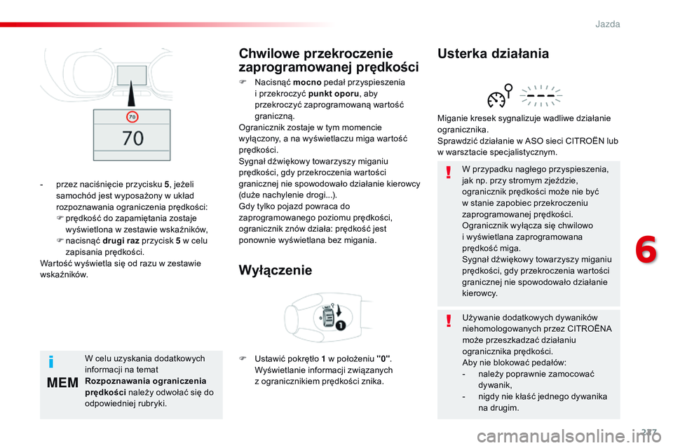 CITROEN JUMPER SPACETOURER 2017  Instrukcja obsługi (in Polish) 227
MEM
Spacetourer-VP_pl_Chap06_conduite_ed01-2016
W przypadku nagłego przyspieszenia, 
jak np. przy stromym zjeździe, 
ogranicznik prędkości może nie być 
w stanie zapobiec przekroczeniu 
zapr