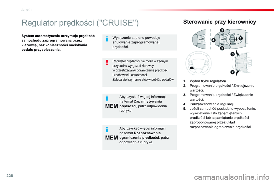 CITROEN JUMPER SPACETOURER 2017  Instrukcja obsługi (in Polish) 228
MEM
MEM
Spacetourer-VP_pl_Chap06_conduite_ed01-2016
Regulator prędkości ("CRUISE")
System automatycznie utrzymuje prędkość 
samochodu zaprogramowaną przez 
kierowcę, bez koniecznoś