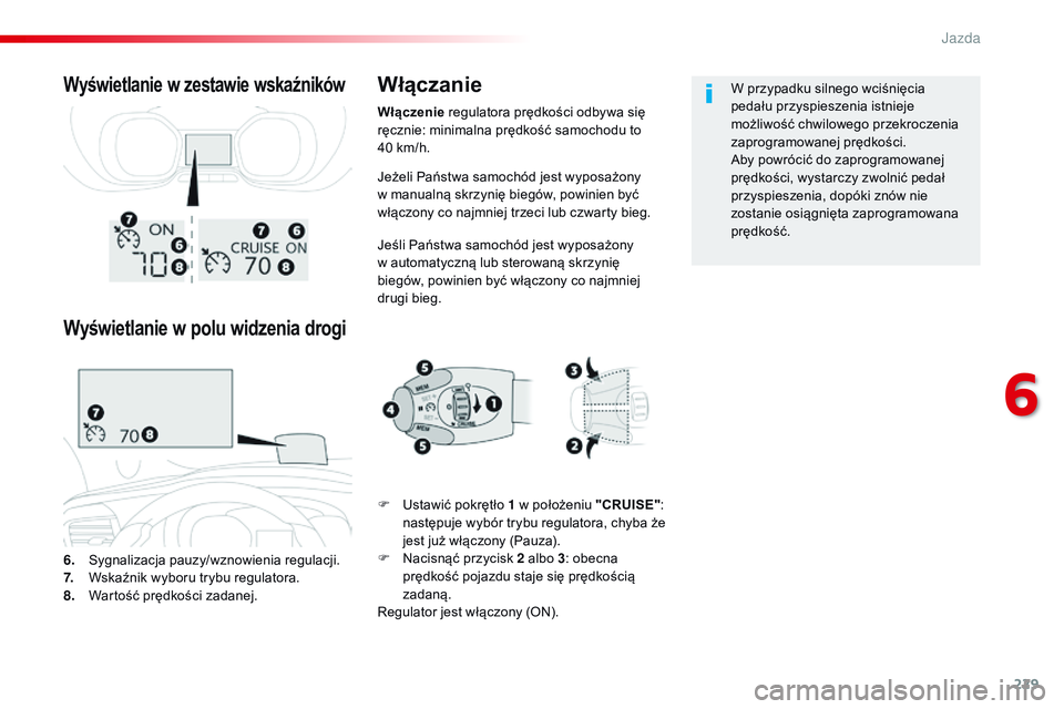 CITROEN JUMPER SPACETOURER 2017  Instrukcja obsługi (in Polish) 229
Spacetourer-VP_pl_Chap06_conduite_ed01-2016
Jeżeli Państwa samochód jest wyposażony 
w manualną skrzynię biegów, powinien być 
włączony co najmniej trzeci lub czwarty bieg.
Jeśli Państ