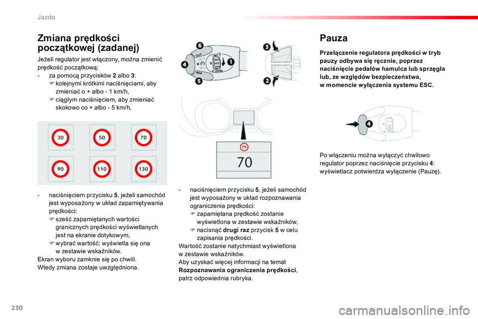 CITROEN JUMPER SPACETOURER 2017  Instrukcja obsługi (in Polish) 230
Spacetourer-VP_pl_Chap06_conduite_ed01-2016
Pauza
Przełączenie regulatora prędkości  w   tr yb 
pauzy  odbywa się ręcznie, poprzez 
naciśnięcie pedałów hamulca lub sprzęgła 
lub, ze wz