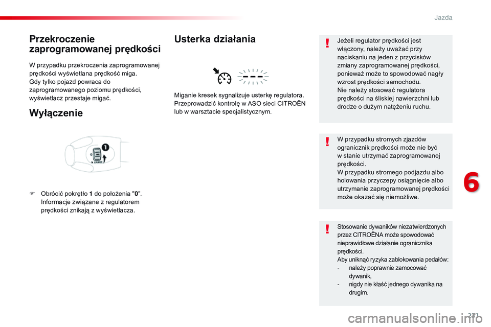CITROEN JUMPER SPACETOURER 2017  Instrukcja obsługi (in Polish) 231
Spacetourer-VP_pl_Chap06_conduite_ed01-2016
Przekroczenie 
zaprogramowanej prędkości
W przypadku przekroczenia zaprogramowanej 
prędkości wyświetlana prędkość miga.
Gdy tylko pojazd powrac