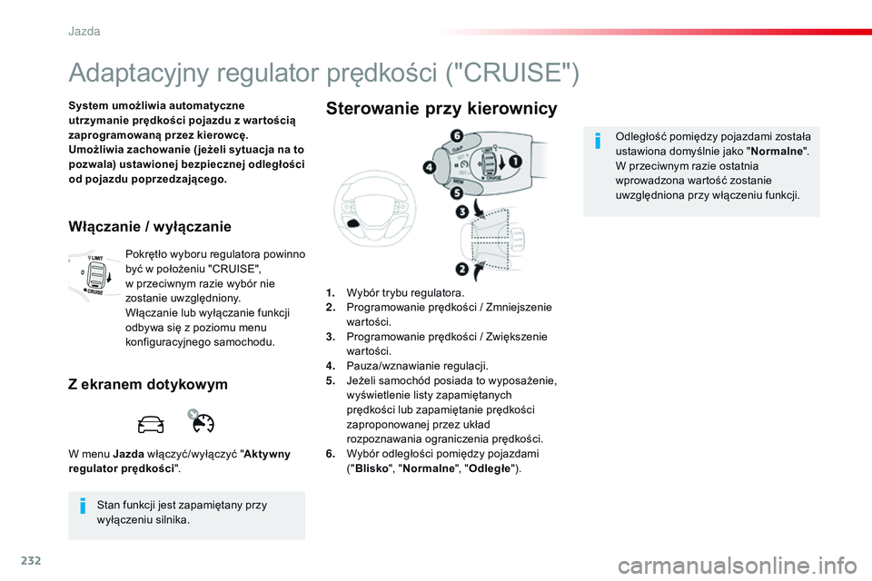 CITROEN JUMPER SPACETOURER 2017  Instrukcja obsługi (in Polish) 232
Spacetourer-VP_pl_Chap06_conduite_ed01-2016
Adaptacyjny regulator prędkości ("CRUISE")
System umożliwia automatyczne 
utrzymanie prędkości pojazdu z war tością 
zaprogramowaną prze