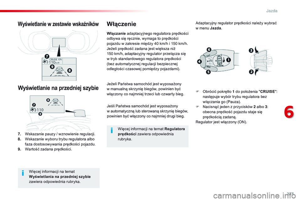CITROEN JUMPER SPACETOURER 2017  Instrukcja obsługi (in Polish) 233
Spacetourer-VP_pl_Chap06_conduite_ed01-2016
Jeśli Państwa samochód jest wyposażony 
w  automatyczną lub sterowaną skrzynię biegów, 
powinien być włączony co najmniej drugi bieg.
Jeżeli