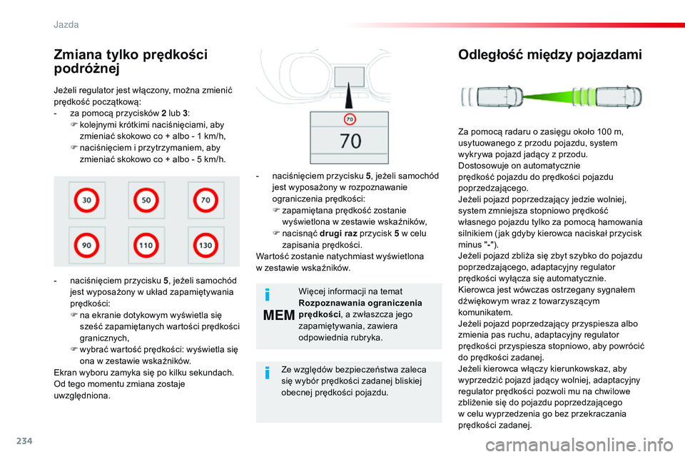 CITROEN JUMPER SPACETOURER 2017  Instrukcja obsługi (in Polish) 234
MEM
Spacetourer-VP_pl_Chap06_conduite_ed01-2016
Jeżeli regulator jest włączony, można zmienić 
prędkość początkową:
- 
z
 a pomocą przycisków 2 lub 3 :
F
 
k
 olejnymi krótkimi naciś