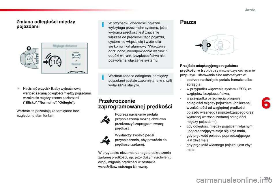 CITROEN JUMPER SPACETOURER 2017  Instrukcja obsługi (in Polish) 235
Spacetourer-VP_pl_Chap06_conduite_ed01-2016
Wartości te pozostają zapamiętane bez 
względu na stan funkcji. F 
N
 acisnąć przycisk 6
, aby wybrać nową 
wartość zadaną odległości międ