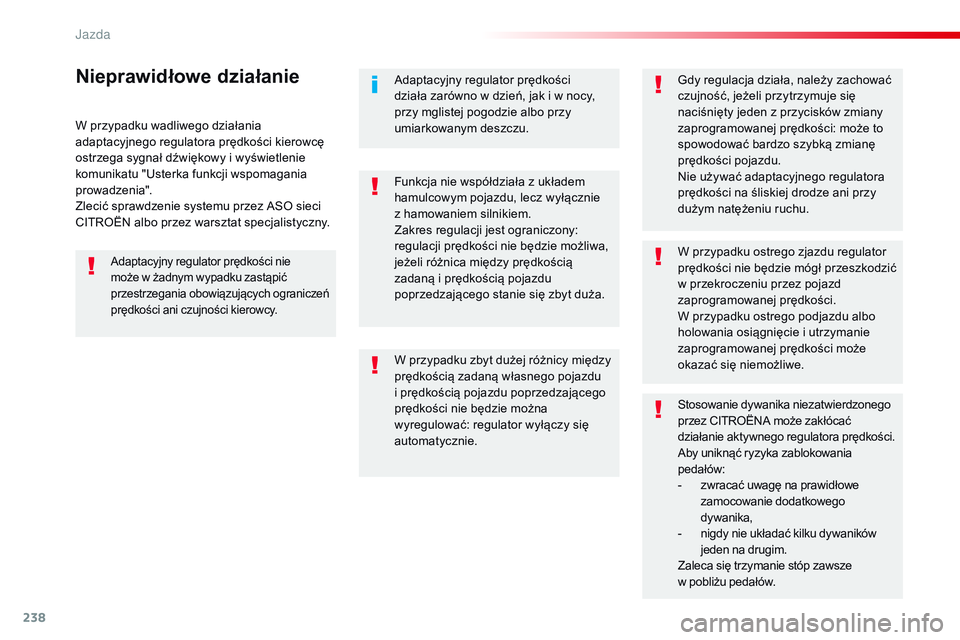 CITROEN JUMPER SPACETOURER 2017  Instrukcja obsługi (in Polish) 238
Spacetourer-VP_pl_Chap06_conduite_ed01-2016
W przypadku wadliwego działania 
adaptacyjnego regulatora prędkości kierowcę 
ostrzega sygnał dźwiękowy i wyświetlenie 
komunikatu "Usterka 