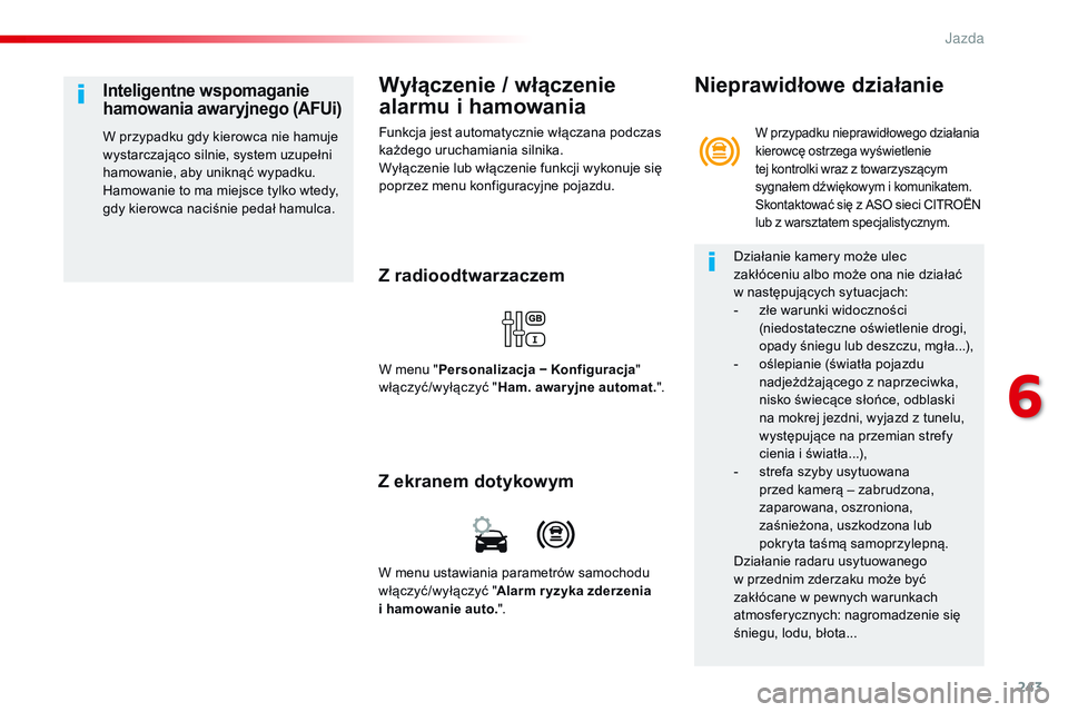 CITROEN JUMPER SPACETOURER 2017  Instrukcja obsługi (in Polish) 243
Spacetourer-VP_pl_Chap06_conduite_ed01-2016
Wyłączenie / włączenie 
alarmu i hamowania
Funkcja jest automatycznie włączana podczas 
każdego uruchamiania silnika.
Wyłączenie lub włączeni