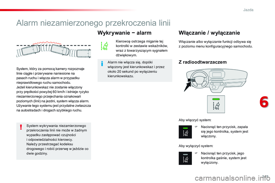 CITROEN JUMPER SPACETOURER 2017  Instrukcja obsługi (in Polish) 245
Spacetourer-VP_pl_Chap06_conduite_ed01-2016
Alarm niezamierzonego przekroczenia linii
Z radioodtwarzaczem
Włączanie / wyłączanie
F Nacisnąć ten przycisk, zapala się jego kontrolka, system j