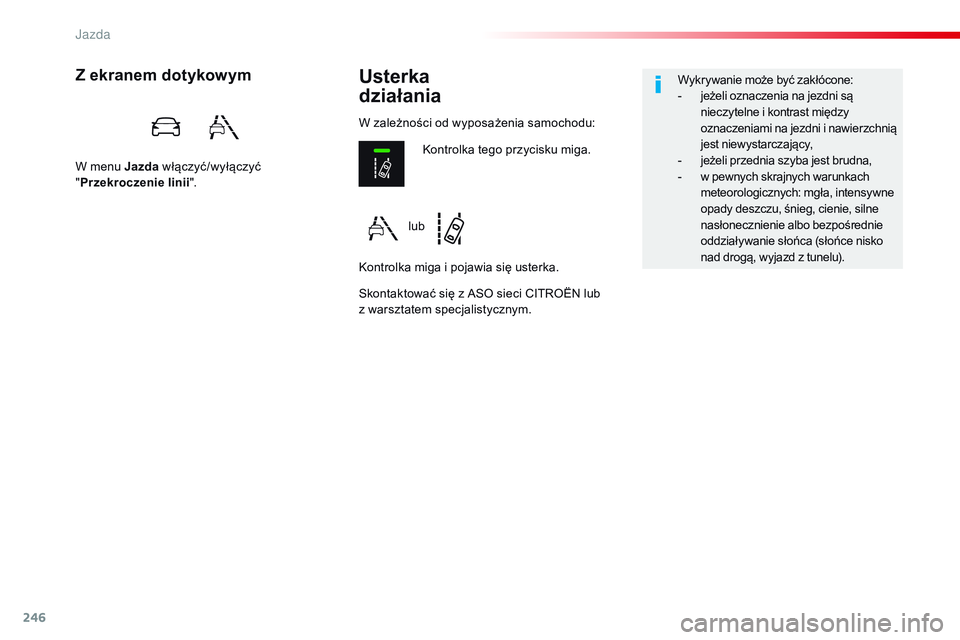 CITROEN JUMPER SPACETOURER 2017  Instrukcja obsługi (in Polish) 246
Spacetourer-VP_pl_Chap06_conduite_ed01-2016
Usterka  
działaniaZ ekranem dotykowym
W menu Jazda  włączyć/wyłączyć 
" Przekroczenie linii ".
Skontaktować się z ASO sieci CITROËN l