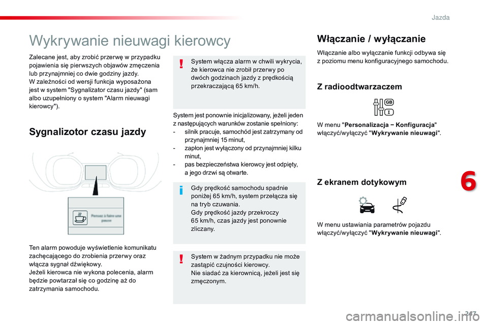 CITROEN JUMPER SPACETOURER 2017  Instrukcja obsługi (in Polish) 247
Spacetourer-VP_pl_Chap06_conduite_ed01-2016
Wykrywanie nieuwagi kierowcy
System jest ponownie inicjalizowany, jeżeli jeden 
z następujących warunków zostanie spełniony:
-
 s
ilnik pracuje, sa