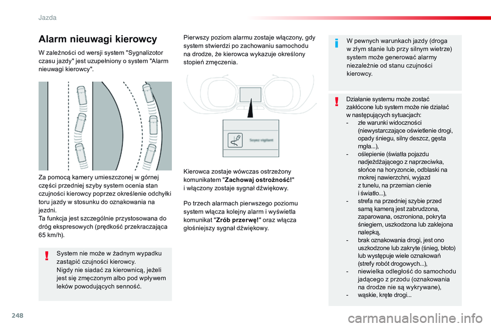 CITROEN JUMPER SPACETOURER 2017  Instrukcja obsługi (in Polish) 248
Spacetourer-VP_pl_Chap06_conduite_ed01-2016
Za pomocą kamery umieszczonej w górnej 
części przedniej szyby system ocenia stan 
czujności kierowcy poprzez określenie odchyłki 
toru jazdy w s
