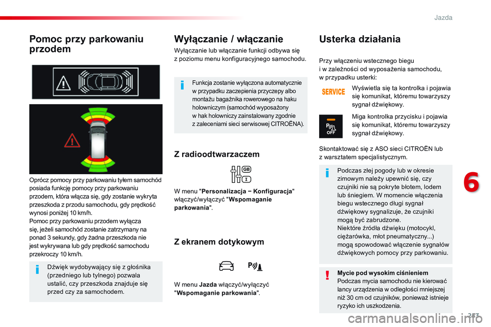 CITROEN JUMPER SPACETOURER 2017 Instrukcja obsługi (in Polish) 253
Spacetourer-VP_pl_Chap06_conduite_ed01-2016
Pomoc przy parkowaniu
przodem
Oprócz pomocy przy parkowaniu tyłem samochód
posiada funkcję pomocy przy parkowaniu
przodem, która włącza się, CITROEN JUMPER SPACETOURER 2017 Instrukcja obsługi (in Polish) 253
Spacetourer-VP_pl_Chap06_conduite_ed01-2016
Pomoc przy parkowaniu
przodem
Oprócz pomocy przy parkowaniu tyłem samochód
posiada funkcję pomocy przy parkowaniu
przodem, która włącza się,