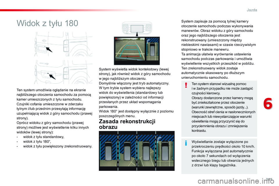 CITROEN JUMPER SPACETOURER 2017 Instrukcja obsługi (in Polish) 255
Spacetourer-VP_pl_Chap06_conduite_ed01-2016
Widok z tyłu 180
Ten system umożliwia oglądanie na ekranie
najbliższego otoczenia samochodu za pomocą
kamer umieszczonych z tyłu samochodu.
Czu CITROEN JUMPER SPACETOURER 2017 Instrukcja obsługi (in Polish) 255
Spacetourer-VP_pl_Chap06_conduite_ed01-2016
Widok z tyłu 180
Ten system umożliwia oglądanie na ekranie
najbliższego otoczenia samochodu za pomocą
kamer umieszczonych z tyłu samochodu.
Czu