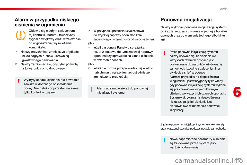 CITROEN JUMPER SPACETOURER 2017  Instrukcja obsługi (in Polish) 259
Spacetourer-VP_pl_Chap06_conduite_ed01-2016
Alarm w przypadku niskiego 
ciśnienia w ogumieniuPonowna inicjalizacja
Przed ponowną inicjalizacją systemu 
należy upewnić się, że ciśnienie we 