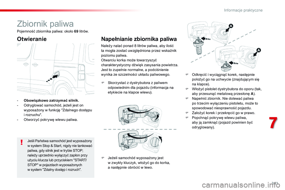 CITROEN JUMPER SPACETOURER 2017  Instrukcja obsługi (in Polish) 261
Spacetourer-VP_pl_Chap07_info-pratiques_ed01-2016
Zbiornik paliwa
Otwieranie
Jeśli Państwa samochód jest wyposażony 
w system Stop & Start, nigdy nie tankować 
paliwa, gdy silnik jest w trybi