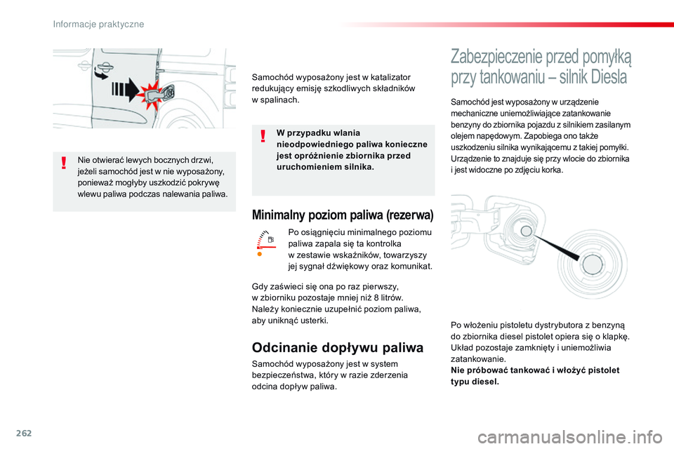 CITROEN JUMPER SPACETOURER 2017  Instrukcja obsługi (in Polish) 262
Spacetourer-VP_pl_Chap07_info-pratiques_ed01-2016
Minimalny poziom paliwa (rezerwa)
Po osiągnięciu minimalnego poziomu 
paliwa zapala się ta kontrolka 
w  zestawie wskaźników, towarzyszy 
jej