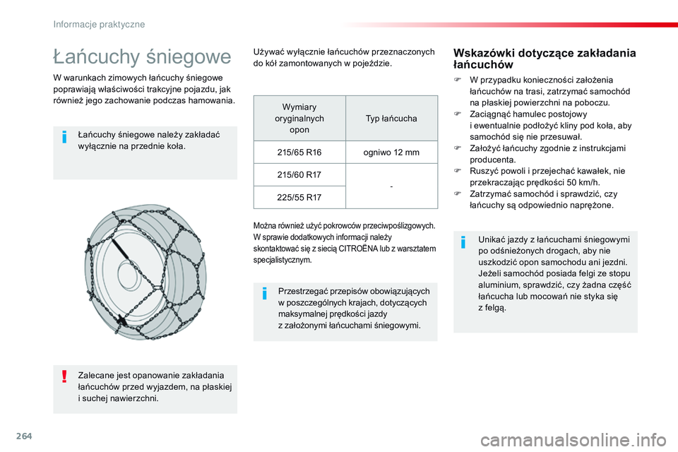 CITROEN JUMPER SPACETOURER 2017  Instrukcja obsługi (in Polish) 264
Spacetourer-VP_pl_Chap07_info-pratiques_ed01-2016
Łańcuchy śniegowe
W warunkach zimowych łańcuchy śniegowe 
poprawiają właściwości trakcyjne pojazdu, jak 
również jego zachowanie podcz