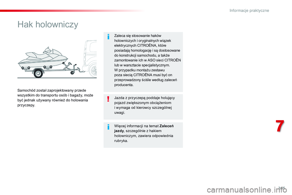 CITROEN JUMPER SPACETOURER 2017  Instrukcja obsługi (in Polish) 265
Spacetourer-VP_pl_Chap07_info-pratiques_ed01-2016
Hak holowniczy
Zaleca się stosowanie haków 
holowniczych i oryginalnych wiązek 
elektrycznych CITROËNA, które 
posiadają homologację i są 