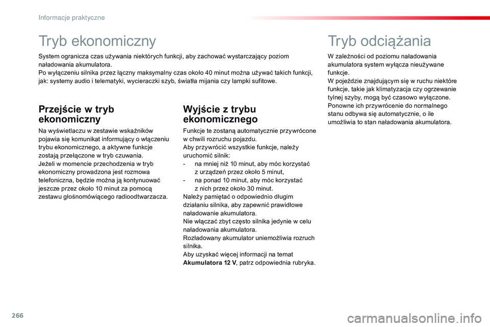 CITROEN JUMPER SPACETOURER 2017  Instrukcja obsługi (in Polish) 266
Spacetourer-VP_pl_Chap07_info-pratiques_ed01-2016
Tryb ekonomiczny
System ogranicza czas używania niektórych funkcji, aby zachować wystarczający poziom 
naładowania akumulatora.
Po wyłączen