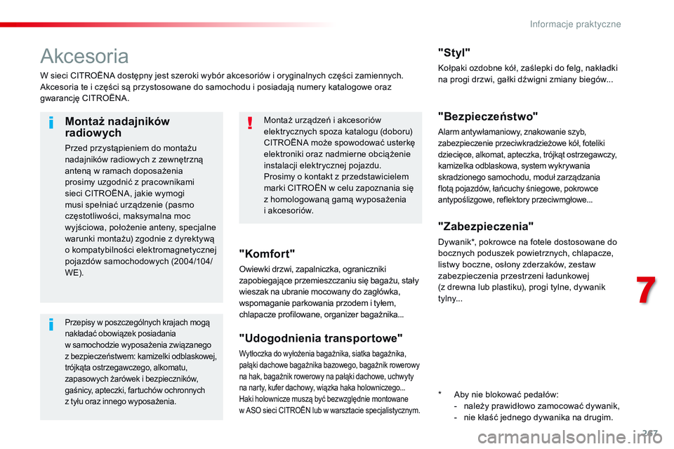 CITROEN JUMPER SPACETOURER 2017  Instrukcja obsługi (in Polish) 267
Spacetourer-VP_pl_Chap07_info-pratiques_ed01-2016
Akcesoria
W sieci CITROËNA dostępny jest szeroki wybór akcesoriów i oryginalnych części zamiennych.
Akcesoria te i części są przystosowan