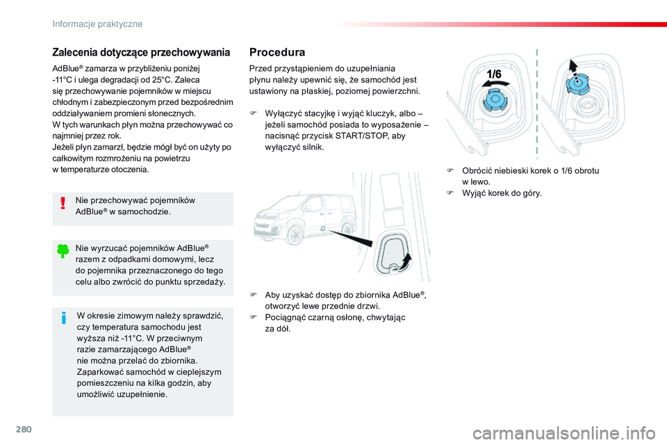 CITROEN JUMPER SPACETOURER 2017  Instrukcja obsługi (in Polish) 280
Spacetourer-VP_pl_Chap07_info-pratiques_ed01-2016
Zalecenia dotyczące przechowywania
Nie przechowywać pojemników 
AdBlue® w samochodzie.
AdBlue
® zamarza w przybliżeniu poniżej 
-11°C i ul