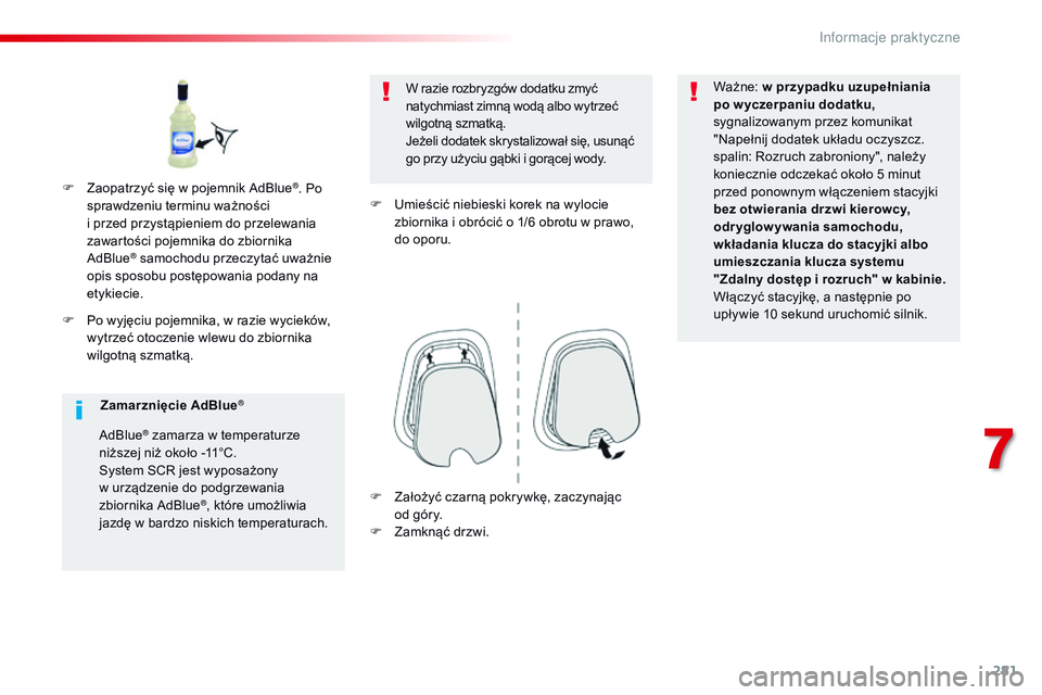 CITROEN JUMPER SPACETOURER 2017  Instrukcja obsługi (in Polish) 281
Spacetourer-VP_pl_Chap07_info-pratiques_ed01-2016
F Po wyjęciu pojemnika, w razie wycieków, wytrzeć otoczenie wlewu do zbiornika 
wilgotną szmatką. W razie rozbryzgów dodatku zmyć 
natychmi