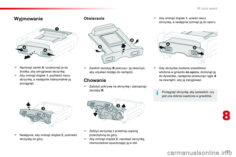 CITROEN JUMPER SPACETOURER 2017  Instrukcja obsługi (in Polish) 283
Spacetourer-VP_pl_Chap08_En-cas-de-panne_ed01-2016
Chowanie
F Nacisnąć zamki A i  przesunąć je do 
środka, aby odryglować skrzynkę.
F
 
A
 by ominąć drążek 1 , podnieść nieco 
skrzynk