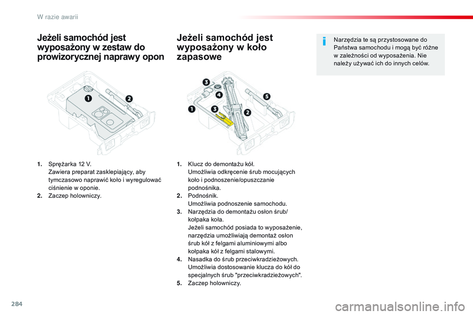 CITROEN JUMPER SPACETOURER 2017  Instrukcja obsługi (in Polish) 284
Spacetourer-VP_pl_Chap08_En-cas-de-panne_ed01-2016
Jeżeli samochód jest 
wyposażony w 
z
 estaw  
d
 o 
prowizorycznej naprawy opon
1. Sprężarka 12 V. Z
awiera preparat zasklepiający, aby 
t