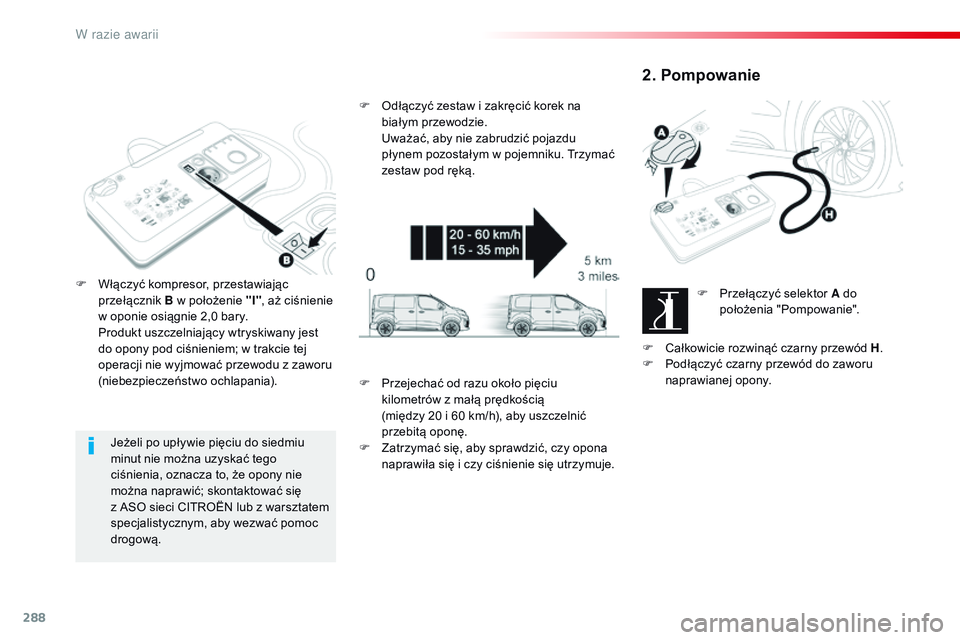 CITROEN JUMPER SPACETOURER 2017  Instrukcja obsługi (in Polish) 288
Spacetourer-VP_pl_Chap08_En-cas-de-panne_ed01-2016
Jeżeli po upływie pięciu do siedmiu 
minut nie można uzyskać tego 
ciśnienia, oznacza to, że opony nie 
można naprawić; skontaktować si